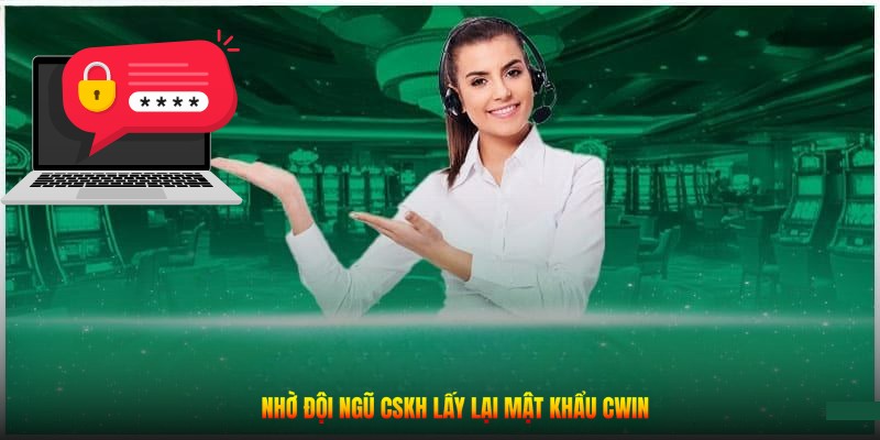 Nhờ đội ngũ CSKH lấy lại mật khẩu CWIN